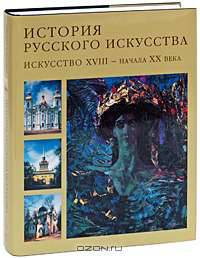 История русского искусства. В 2 томах. Том 2. Искусство XVIII - начала XX века