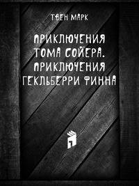 Приключения Тома Сойера. Приключения Гекльберри Финна