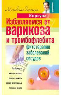 Избавляемся от варикоза и тромбофлебита. Фитотерапия заболеваний сосудов