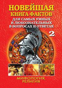 Новейшая книга фактов для самых умных и любознательных в вопросах и ответах. В 3 т. Т.2. Мифология. Религия