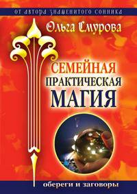 Семейная практическая магия. Обереги и заговоры