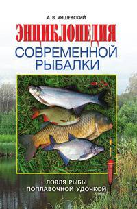 Энциклопедия современной рыбалки. Ловля рыбы поплавочной удочкой
