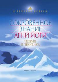 Сокровенное знание Агни Йоги. Теория и практика