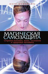 Магическая самозащита. Охрана психики, воли, сознания и здоровья человека