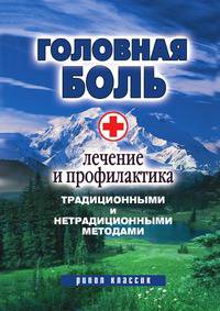 Головная боль. Лечение и профилактика традиционными и нетрадиционными методами
