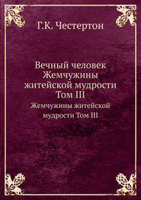 Вечный человек. Жемчужины житейской мудрости Том III