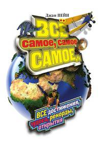 Все самое, самое, самое... Все достижения, чудеса, рекорды, открытия