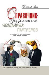 Справочник-определитель неудачных партнеров. Руководство по выживанию для умных женщин. Как в поисках принца не нарваться на монстра