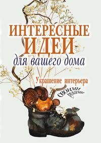 Интересные идеи для вашего дома. Украшение интерьера своими руками
