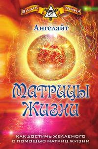 Матрицы Жизни. Как достичь желаемого с помощью Матриц Жизни. Ваша тайна