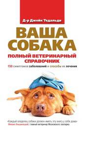 Ваша собака. Полный ветеринарный справочник. 150 симптомов заболеваний и способы их лечения
