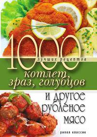 1000 лучших рецептов котлет, зраз, голубцов и другое рубленое мясо