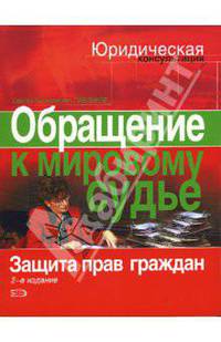 Обращение к мировому судье. Защита прав граждан: Изд. 2-е, испр. и доп.