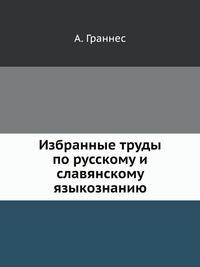 Избранные труды по русскому и славянскому языкознанию