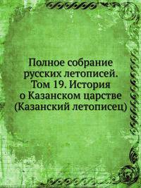 Полное собрание русских летописей. Том 19. История о Казанском царстве (Казанский летописец)