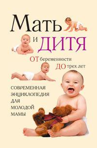 Мать и дитя. От беременности до трех лет, или Мы ждем ребенка. Современная энциклопедия для молодой мамы