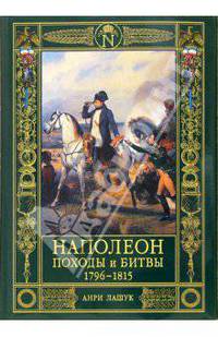 Наполеон. Походы и битвы. 1796 - 1815