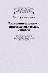 Виртуалистика. Экзистенциальные и эпистемологические аспекты
