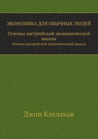 ЭКОНОМИКА ДЛЯ ОБЫЧНЫХ ЛЮДЕЙ. Основы австрийской экономической школы