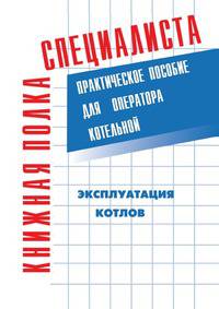 Эксплуатация котлов. Практическое пособие для оператора котельной