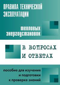 Правила технической эксплуатации тепловых энергоустановок в вопросах и ответах: Пособие для изучения и подготовки к проверке знаний