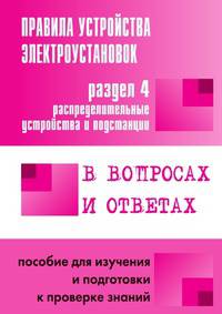Правила устройства электроустановок в вопросах и ответах. Раздел 4. Распределительные устройства и подстанции. Пособие для изучения и подготовки к проверке знаний