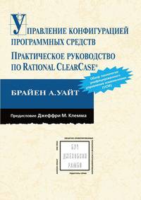 Управление конфигурацией программных средств. Практическое руководство по Rational ClearCase