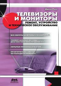 Телевизоры и мониторы. Ремонт, устройство и техническое обслуживание