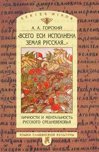 "Всего еси исполнена земля русская...". Личности и ментальность русского средневековья