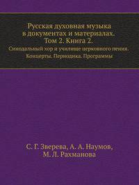 Русская духовная музыка в документах и материалах. Том 2. Книга 2. Синодальный хор и училище церковного пения. Концерты. Периодика. Программы