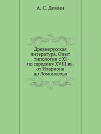 Древнерусская литература. Опыт типологии с XI по середину XVIII вв. от Илариона до Ломоносова