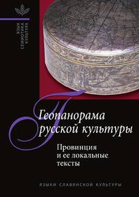 Геопанорама русской культуры. Провинция и ее локальные тексты