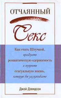 Отчаянный секс. Как стать Штучкой, преодолеть романтическую одержимость и получить сексуальную жизнь, которую вы заслуживаете