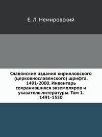 Славянские издания кирилловского (церковнославянского) шрифта. 1491-2000. Инвентарь сохранившихся экземпляров и указатель литературы. Том 1. 1491-1550