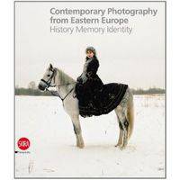 Contemporary Photography from Eastern Europe. History Memory Identity