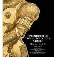 Splendour of the Burgundian Court: Charles the Bold (1433-1477)
