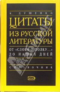 Цитаты из русской литературы. Справочник: 5200 цитат от &quot;Слова о полку...&quot; до наших дней