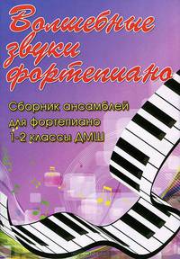 Волшебные звуки фортепиано: сборник ансамблей для фортепиано. 1-2 класс ДМШ. Учебно-методическое пособие