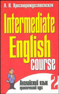 Лидия Христорождественская: Intermediate English Course. В 2-х частях. Часть 1