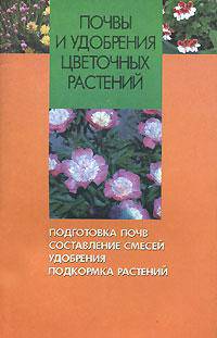 Почвы и удобрения цветочных растений. Подготовка почв, составление смесей, удобрения, подготовка растений