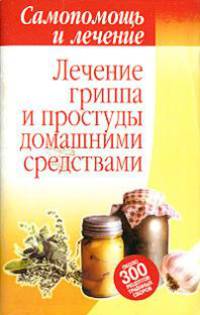 Лечение гриппа и простуды домашними средствами - (Самопомощь и лечение)