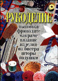 Рукоделие: вышивка, фриволите, макраме, вязание, изделия из бисера, шторы, подушки