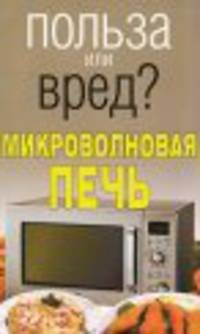 Польза или вред? Микроволновая печь - (Польза или вред?)