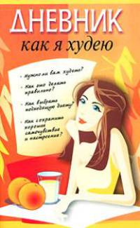 Дневник: Как я худею: Нужно ли вам худеть?; Как это делать правильно?; Как выбрать подходящую диету? и др.