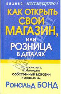 Как открыть свой магазин или Розница в деталях - (Бизнес - нестандартно!)