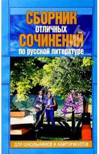 Сборник отличных сочинений по русской литературе для школьников и абитуриентов
