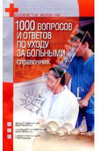 1000 вопросов и ответов по уходу за больными. Справочник - (Серия: Советы врача)