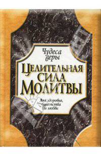 Целительная сила молитвы. Для здоровья, богатства и любви