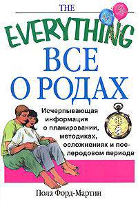Все о родах. Исчерпывающая информация о планировании, методиках, осложнениях и послеродовом периоде