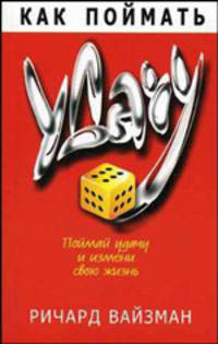 Как поймать удачу. Поймай удачу и измени свою жизнь /Пер. с англ.